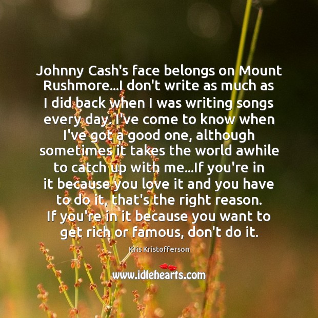 Johnny Cash’s face belongs on Mount Rushmore…I don’t write as much Kris Kristofferson Picture Quote