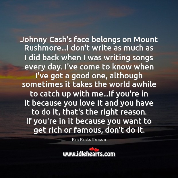 Johnny Cash’s face belongs on Mount Rushmore…I don’t write as much Kris Kristofferson Picture Quote