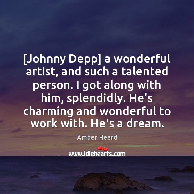 [Johnny Depp] a wonderful artist, and such a talented person. I got Amber Heard Picture Quote