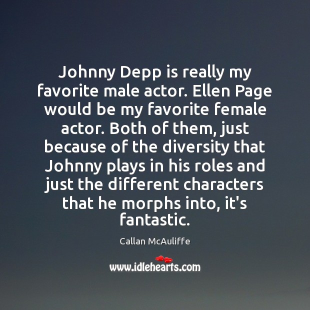 Johnny Depp is really my favorite male actor. Ellen Page would be Callan McAuliffe Picture Quote