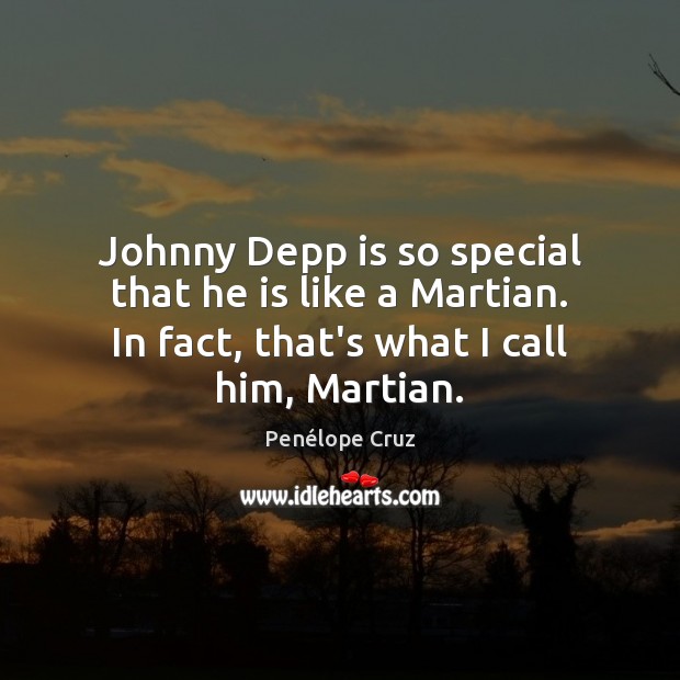 Johnny Depp is so special that he is like a Martian. In Penélope Cruz Picture Quote