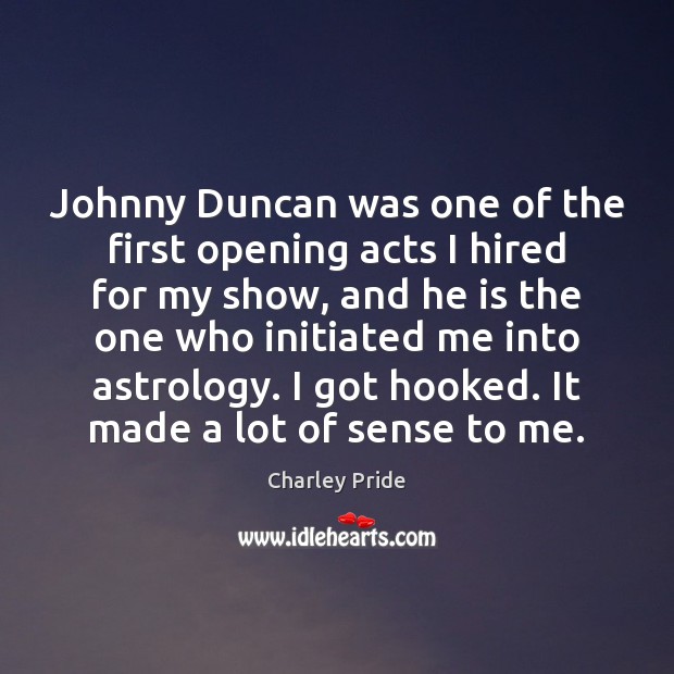 Johnny Duncan was one of the first opening acts I hired for Charley Pride Picture Quote