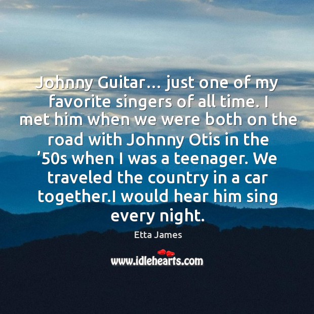 Johnny guitar… just one of my favorite singers of all time. I met him when we were Etta James Picture Quote