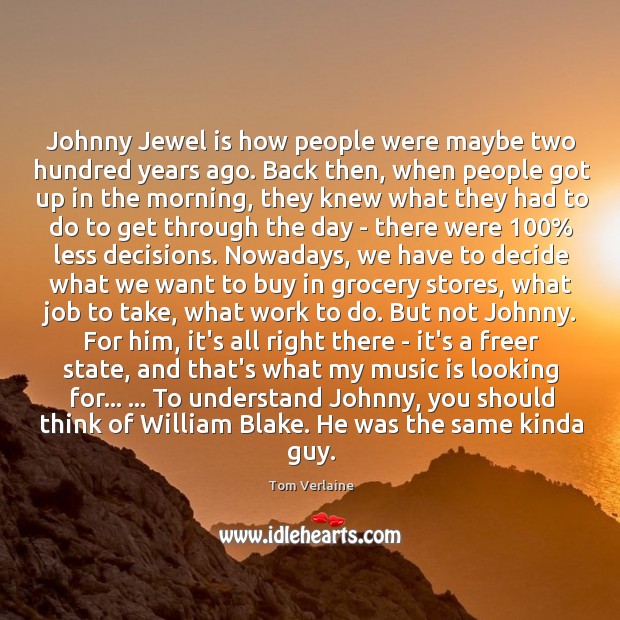 Johnny Jewel is how people were maybe two hundred years ago. Back Tom Verlaine Picture Quote