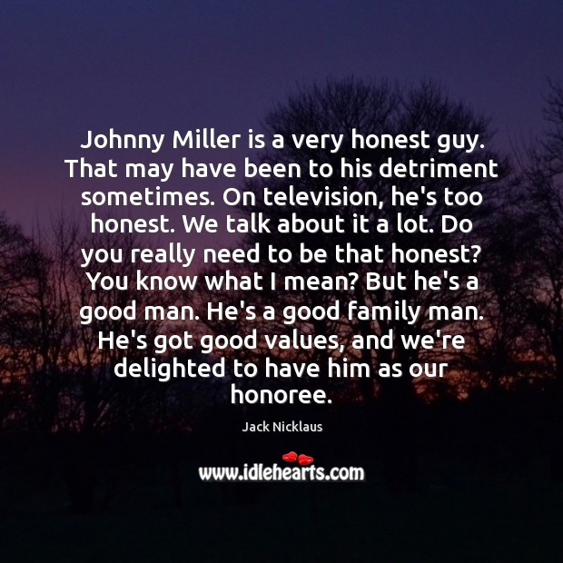 Johnny Miller is a very honest guy. That may have been to Jack Nicklaus Picture Quote