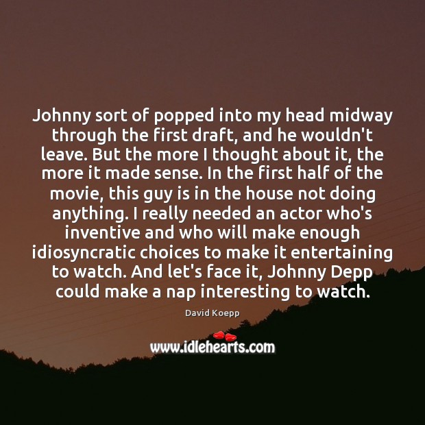 Johnny sort of popped into my head midway through the first draft, David Koepp Picture Quote