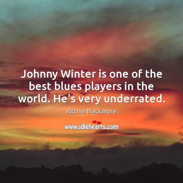 Johnny Winter is one of the best blues players in the world. He’s very underrated. Ritchie Blackmore Picture Quote