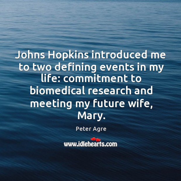 Johns hopkins introduced me to two defining events in my life: commitment to biomedical Peter Agre Picture Quote
