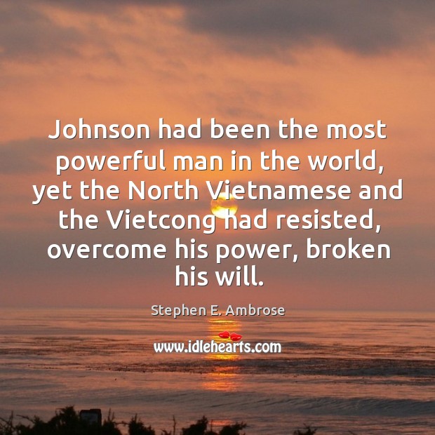 Johnson had been the most powerful man in the world, yet the north vietnamese and Image