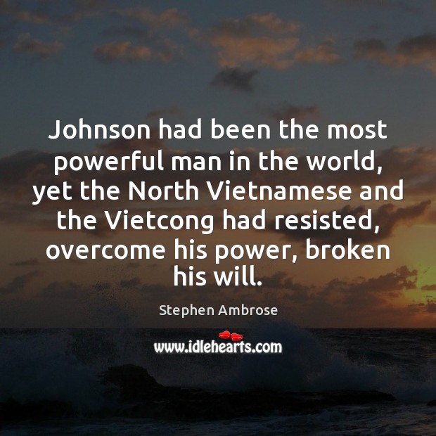 Johnson had been the most powerful man in the world, yet the Stephen Ambrose Picture Quote