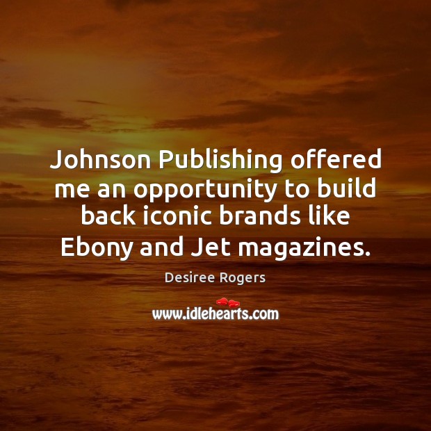 Johnson Publishing offered me an opportunity to build back iconic brands like Desiree Rogers Picture Quote