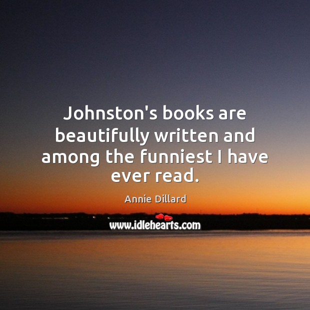 Johnston’s books are beautifully written and among the funniest I have ever read. Annie Dillard Picture Quote
