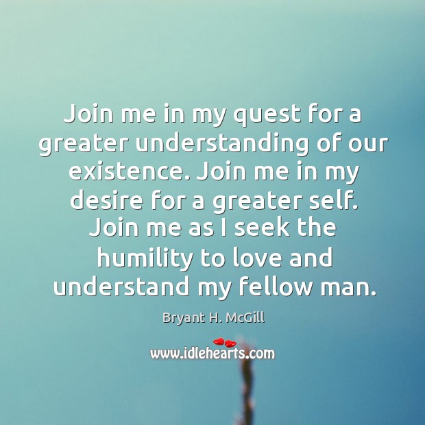 Join me in my quest for a greater understanding of our existence. Join me in my desire for Image
