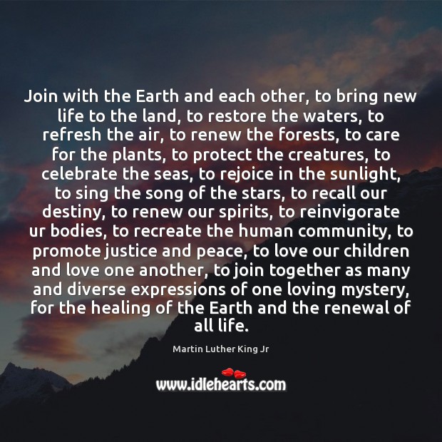 Join with the Earth and each other, to bring new life to 