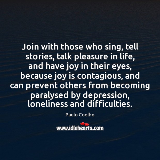 Join with those who sing, tell stories, talk pleasure in life, and Joy Quotes Image