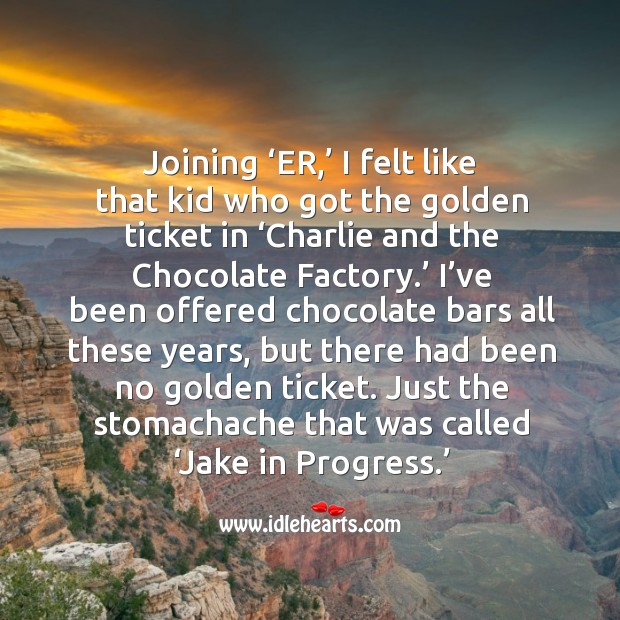 Joining ‘er,’ I felt like that kid who got the golden ticket in ‘charlie and the chocolate factory.’ Progress Quotes Image
