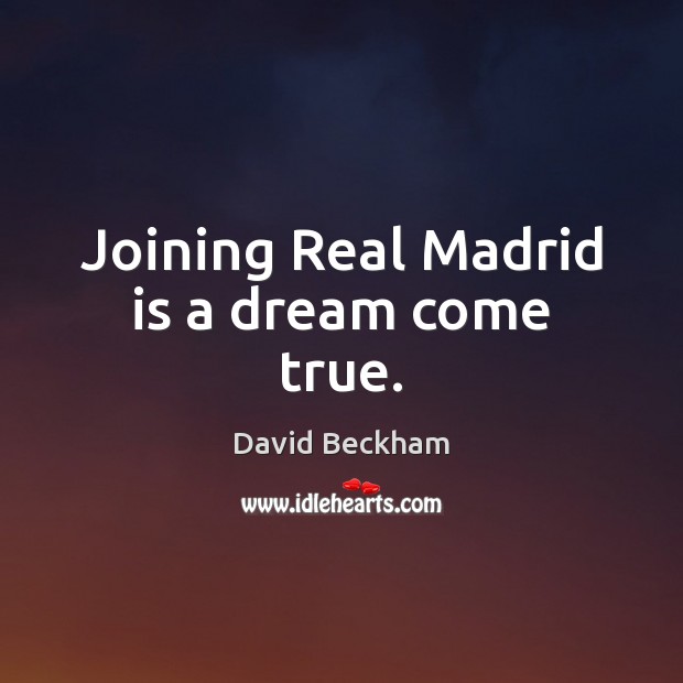 Joining Real Madrid is a dream come true. David Beckham Picture Quote
