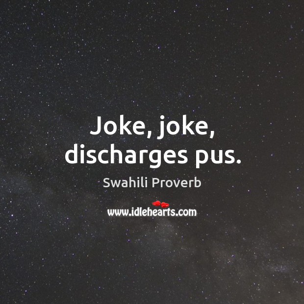 Joke, joke, discharges pus. Swahili Proverbs Image