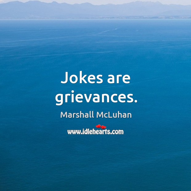 Jokes are grievances. Marshall McLuhan Picture Quote