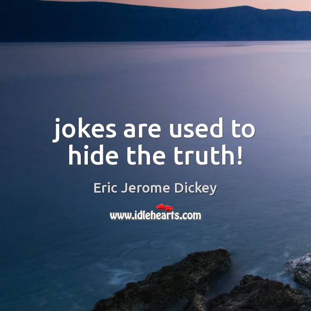 Jokes are used to hide the truth! Eric Jerome Dickey Picture Quote