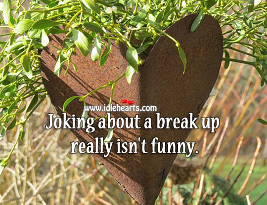 Joking about a break up really isn’t funny. Break Up Quotes Image
