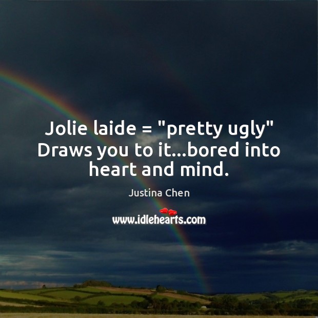 Jolie laide = “pretty ugly” Draws you to it…bored into heart and mind. Image