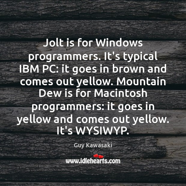 Jolt is for Windows programmers. It’s typical IBM PC: it goes in Guy Kawasaki Picture Quote