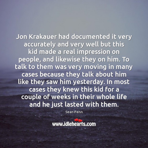 Jon Krakauer had documented it very accurately and very well but this Sean Penn Picture Quote