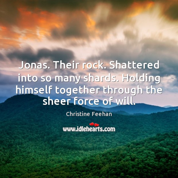 Jonas. Their rock. Shattered into so many shards. Holding himself together through Image