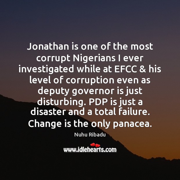 Jonathan is one of the most corrupt Nigerians I ever investigated while Nuhu Ribadu Picture Quote