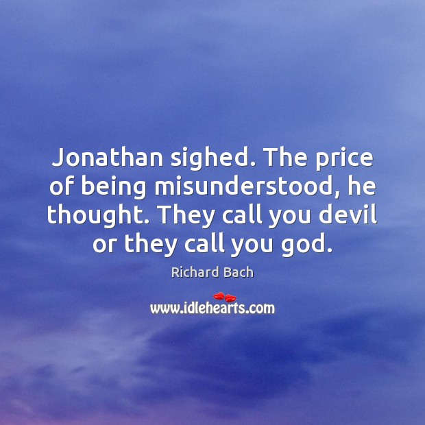 Jonathan sighed. The price of being misunderstood, he thought. They call you Richard Bach Picture Quote