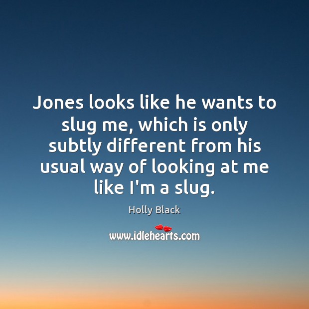 Jones looks like he wants to slug me, which is only subtly Holly Black Picture Quote