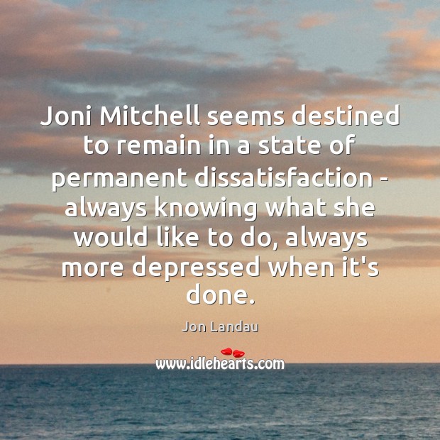 Joni Mitchell seems destined to remain in a state of permanent dissatisfaction Image