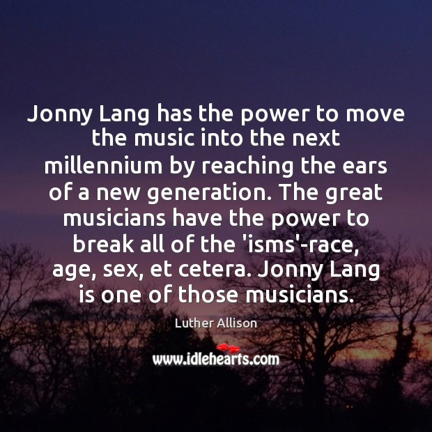 Jonny Lang has the power to move the music into the next Luther Allison Picture Quote