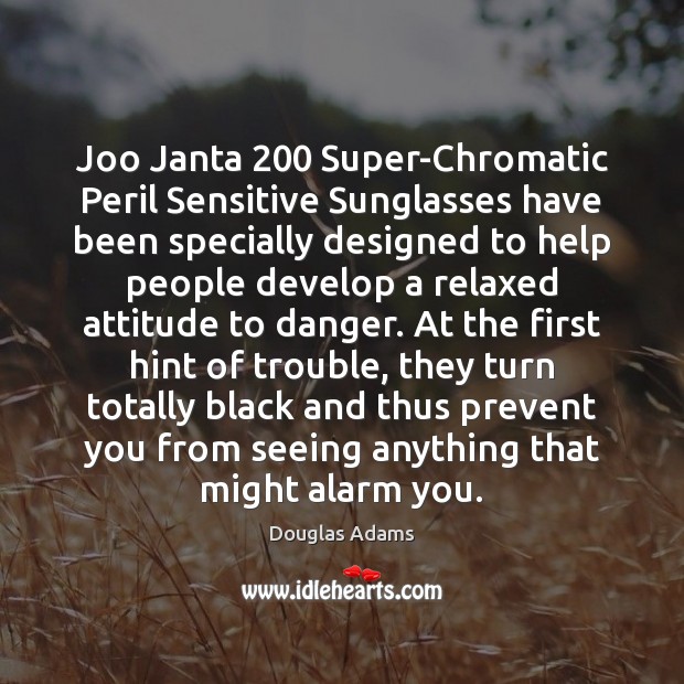 Joo Janta 200 Super-Chromatic Peril Sensitive Sunglasses have been specially designed to help Douglas Adams Picture Quote
