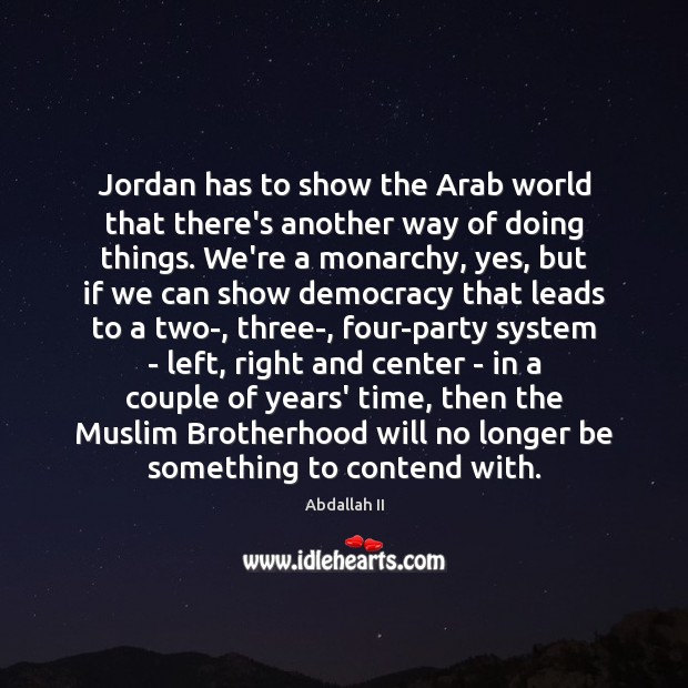 Jordan has to show the Arab world that there’s another way of Abdallah II Picture Quote