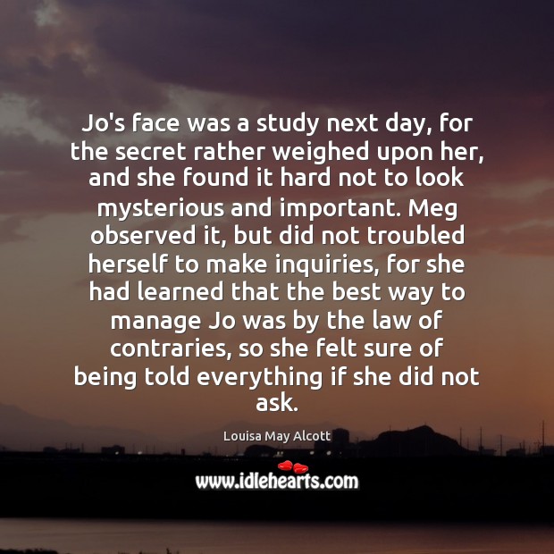 Jo’s face was a study next day, for the secret rather weighed Louisa May Alcott Picture Quote