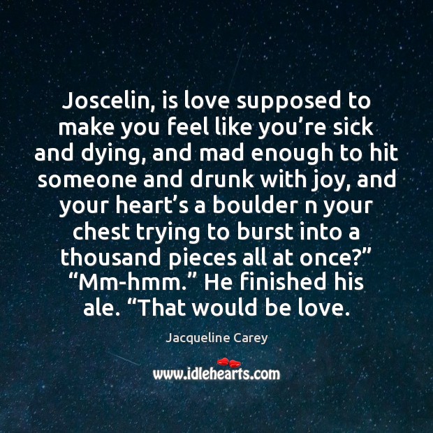 Joscelin, is love supposed to make you feel like you’re sick Jacqueline Carey Picture Quote