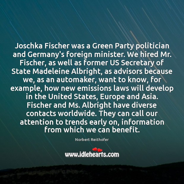 Joschka Fischer was a Green Party politician and Germany’s foreign minister. We Norbert Reithofer Picture Quote