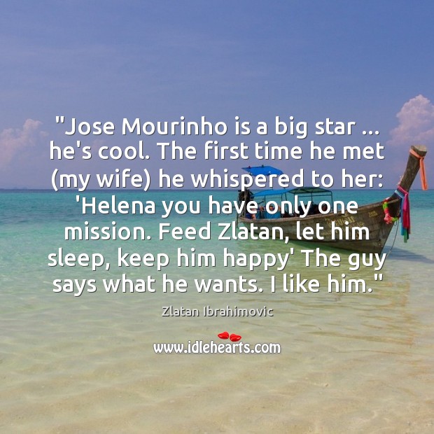 “Jose Mourinho is a big star … he’s cool. The first time he 