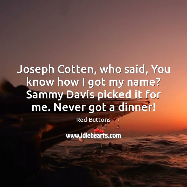 Joseph Cotten, who said, You know how I got my name? Sammy Red Buttons Picture Quote