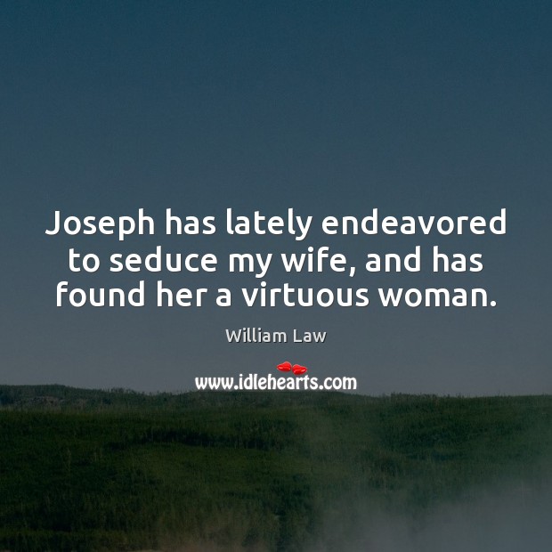 Joseph has lately endeavored to seduce my wife, and has found her a virtuous woman. Image