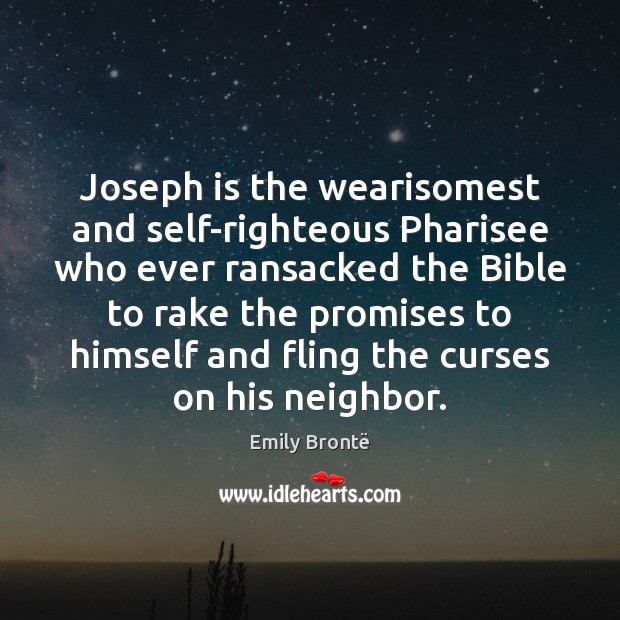 Joseph is the wearisomest and self-righteous Pharisee who ever ransacked the Bible Emily Brontë Picture Quote