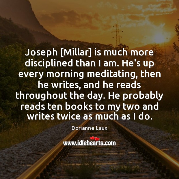 Joseph [Millar] is much more disciplined than I am. He’s up every Dorianne Laux Picture Quote