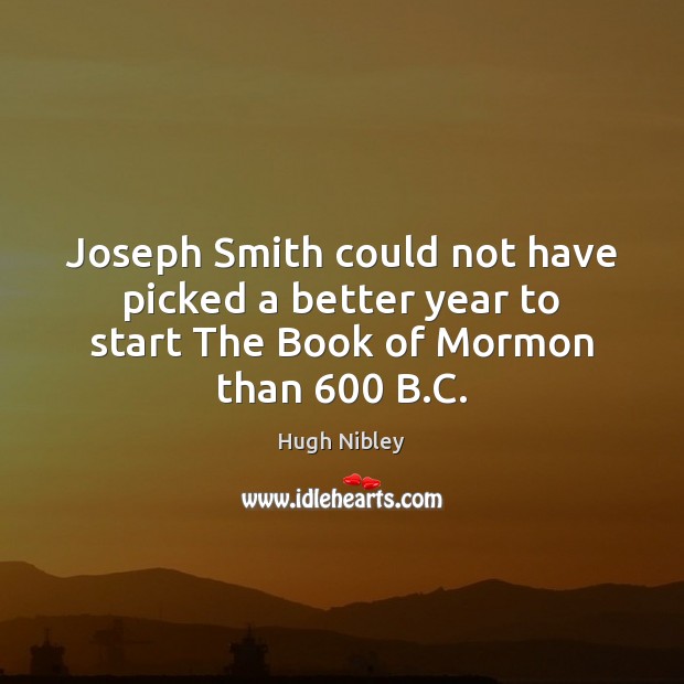 Joseph Smith could not have picked a better year to start The Book of Mormon than 600 B.C. Image