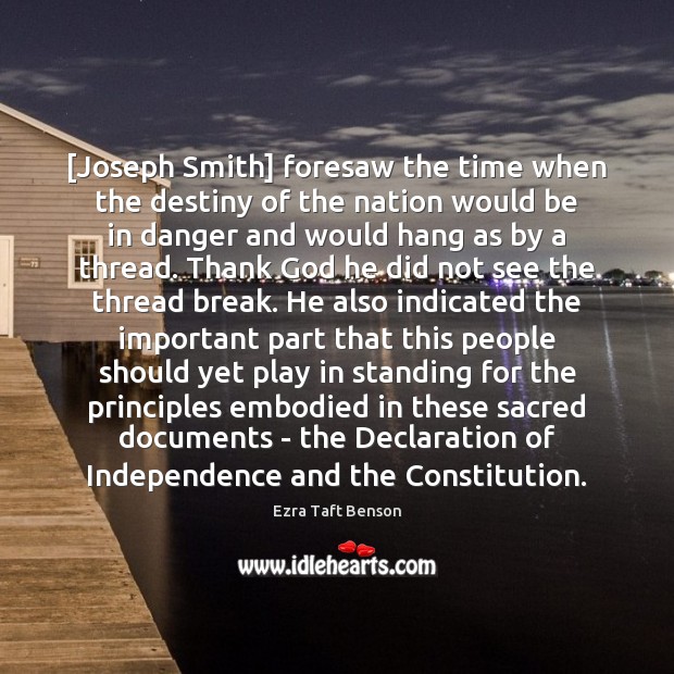 [Joseph Smith] foresaw the time when the destiny of the nation would Ezra Taft Benson Picture Quote