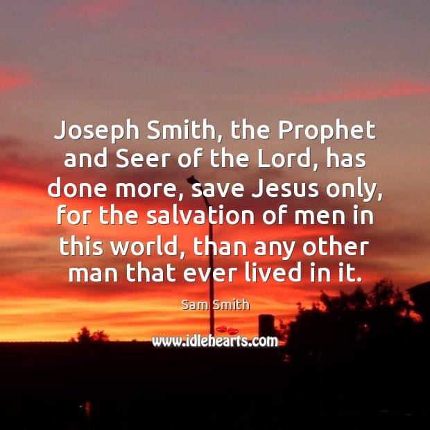 Joseph Smith, the Prophet and Seer of the Lord, has done more, Sam Smith Picture Quote