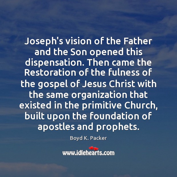 Joseph’s vision of the Father and the Son opened this dispensation. Then Boyd K. Packer Picture Quote
