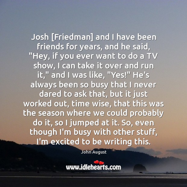 Josh [Friedman] and I have been friends for years, and he said, “ Wise Quotes Image
