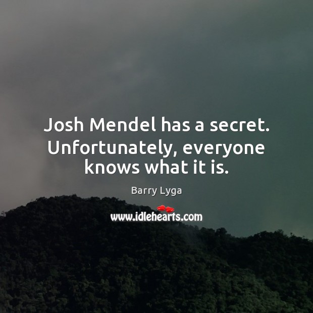 Josh Mendel has a secret. Unfortunately, everyone knows what it is. Barry Lyga Picture Quote